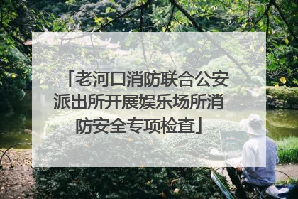 老河口消防联合公安派出所开展娱乐场所消防安全专项检查
