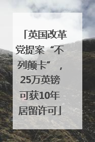 英国改革党提案“不列颠卡”，25万英镑可获10年居留许可