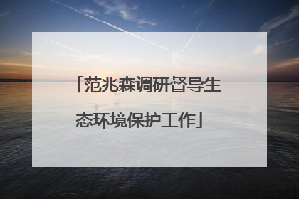 范兆森调研督导生态环境保护工作