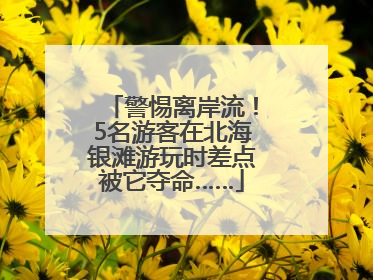 警惕离岸流！5名游客在北海银滩游玩时差点被它夺命……