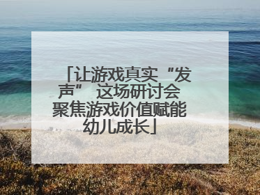 让游戏真实“发声” 这场研讨会聚焦游戏价值赋能幼儿成长