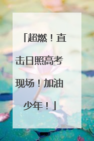 超燃！直击日照高考现场！加油少年！