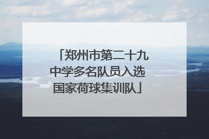 郑州市第二十九中学多名队员入选国家荷球集训队