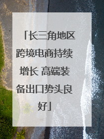 长三角地区跨境电商持续增长 高端装备出口势头良好