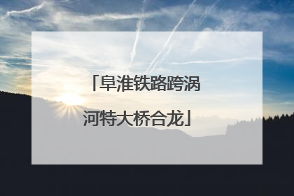 阜淮铁路跨涡河特大桥合龙