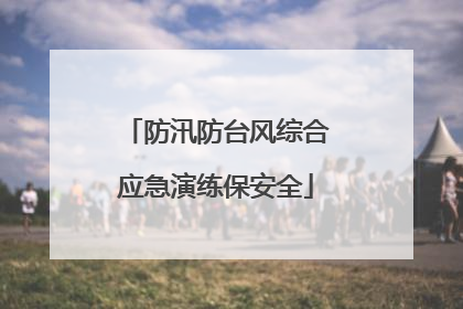 防汛防台风综合应急演练保安全