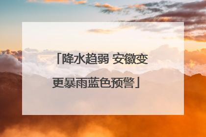 降水趋弱 安徽变更暴雨蓝色预警