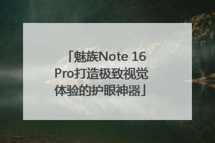魅族Note 16 Pro打造极致视觉体验的护眼神器