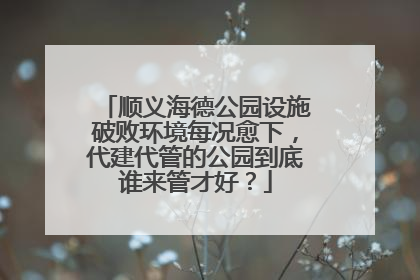 顺义海德公园设施破败环境每况愈下，代建代管的公园到底谁来管才好？