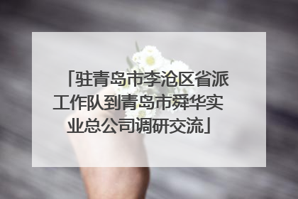 驻青岛市李沧区省派工作队到青岛市舜华实业总公司调研交流