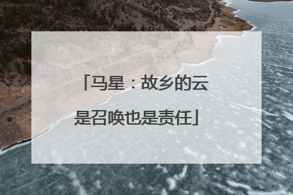 马星：故乡的云是召唤也是责任