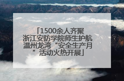 1500余人齐聚 浙江安防学院师生护航温州龙湾“安全生产月”活动火热开展