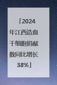 2024年江西造血干细胞捐献数同比增长38%