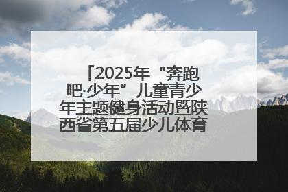 2025年“奔跑吧·少年”儿童青少年主题健身活动暨陕西省第五届少儿体育嘉年华活动启动
