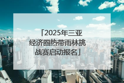 2025年三亚经济圈热带雨林挑战赛启动报名