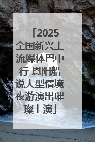 2025全国新兴主流媒体巴中行 恩阳船说大型情境夜游演出璀璨上演