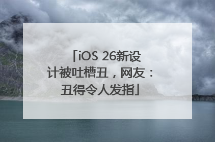 iOS 26新设计被吐槽丑，网友：丑得令人发指